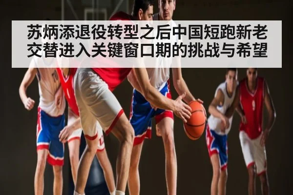 苏炳添退役转型之后中国短跑新老交替进入关键窗口期的挑战与希望 | kaiyun