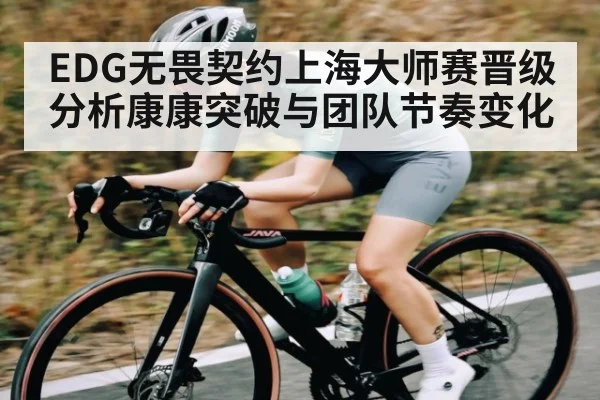 EDG无畏契约上海大师赛晋级分析康康突破与团队节奏变化 | kaiyun